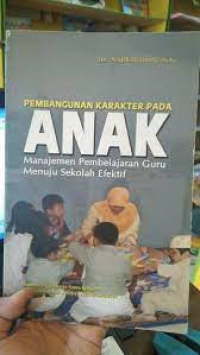 Pembangunan karakter pada anak manajemen pembelajaran guru menuju sekolah yang efektif